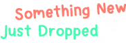 Something New Just Dropped